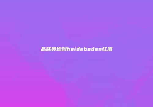 品味奥地利heideboden红酒