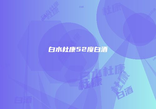 白水杜康52度白酒