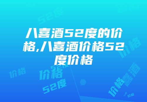 八喜酒52度的价格,八喜酒价格52度价格