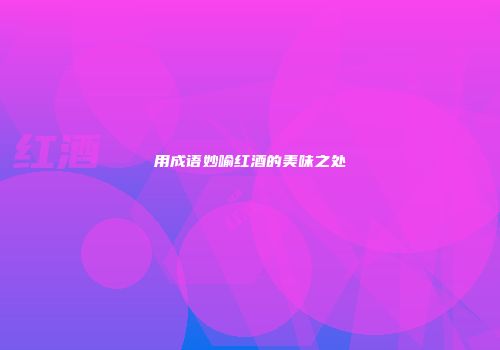 用成语妙喻红酒的美味之处
