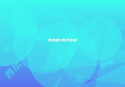 西凤酒7两半价格