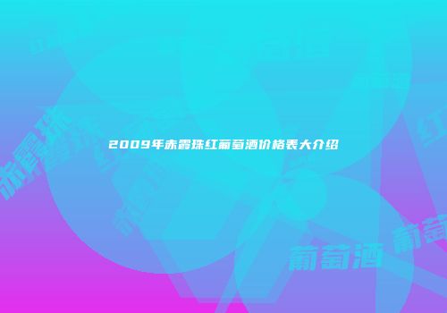 2009年赤霞珠红葡萄酒价格表大介绍