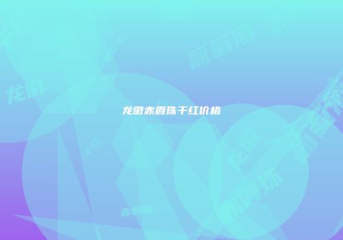 龙徽赤霞珠干红价格