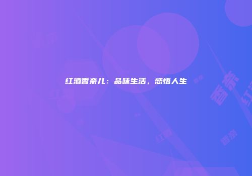 红酒香奈儿:品味生活,感悟人生