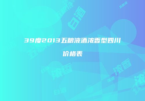 39度2013五粮液酒浓香型四川价格表