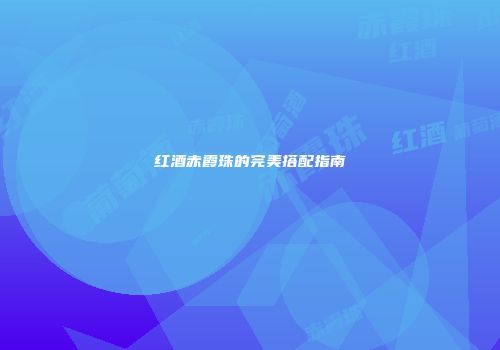 红酒赤霞珠的完美搭配指南