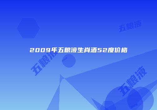 2009年五粮液生肖酒52度价格