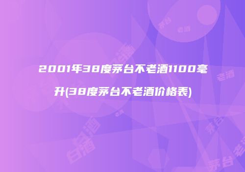 2001年38度茅台不老酒1100毫升(38度茅台不老酒价格表)