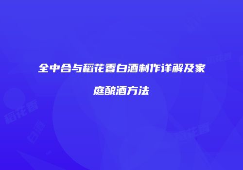 全中合与稻花香白酒制作详解及家庭酿酒方法