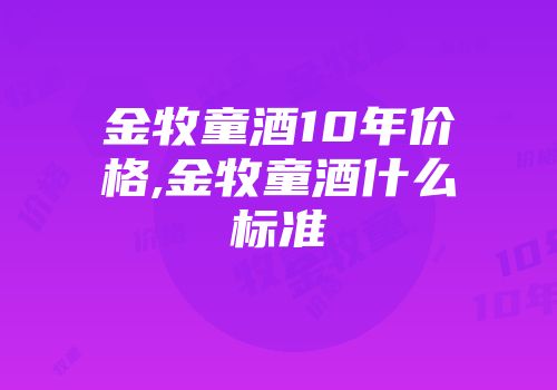 金牧童酒10年价格,金牧童酒什么标准
