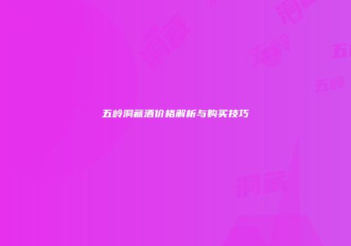 五岭洞藏酒价格解析与购买技巧
