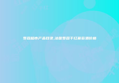 罗森超市产品目录,法国罗森干红葡萄酒价格