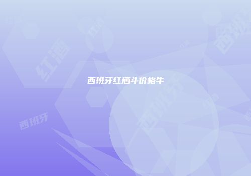 西班牙红酒斗价格牛