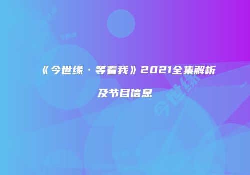 《今世缘·等着我》2021全集解析及节目信息