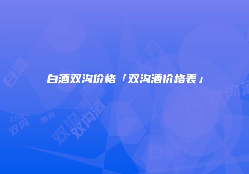 白酒双沟价格「双沟酒价格表」
