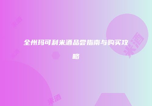 全州玛可利米酒品尝指南与购买攻略