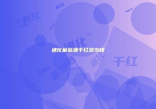 通化葡萄酒干红多少钱