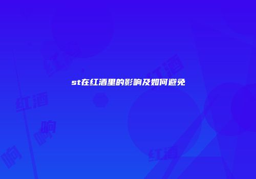 st在红酒里的影响及如何避免