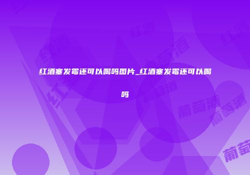 红酒塞发霉还可以喝吗图片_红酒塞发霉还可以喝吗