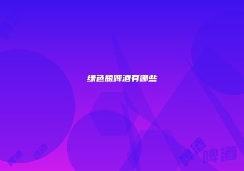 绿色瓶啤酒有哪些