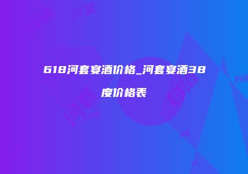 618河套宴酒价格_河套宴酒38度价格表