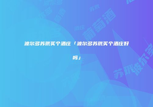 波尔多苏玳买个酒庄「波尔多苏玳买个酒庄好吗」