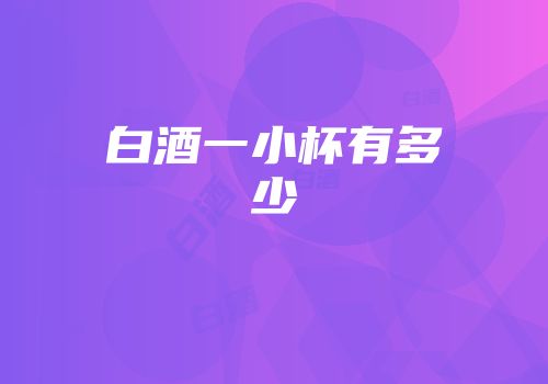 白酒一小杯有多少