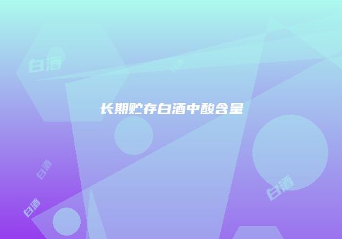 长期贮存白酒中酸含量
