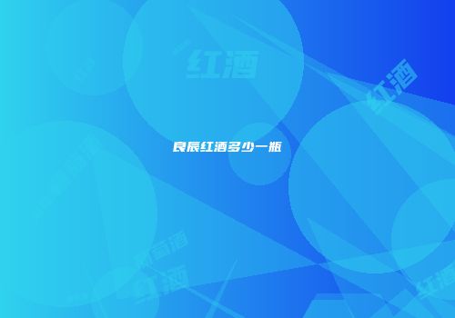 良辰红酒多少一瓶