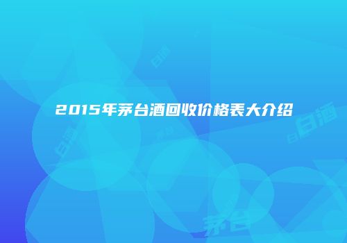 2015年茅台酒回收价格表大介绍