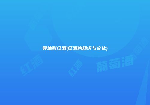 奥地利红酒(红酒的知识与文化)
