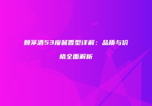 赖茅酒53度酱香型详解：品质与价格全面解析