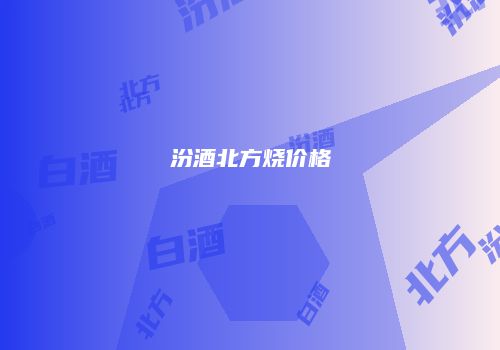 汾酒北方烧价格