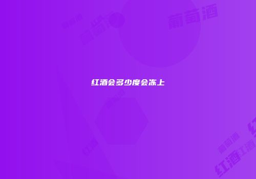 红酒会多少度会冻上