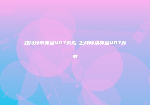 如何分辨奔富407真假-怎样辨别奔富407真假