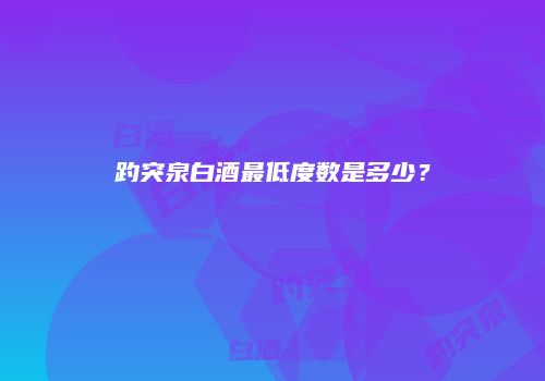 趵突泉白酒最低度数是多少？