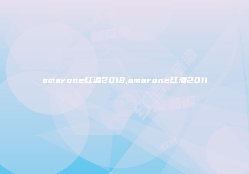 amarone红酒2018,amarone红酒2011
