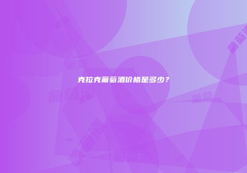 克拉克葡萄酒价格是多少？