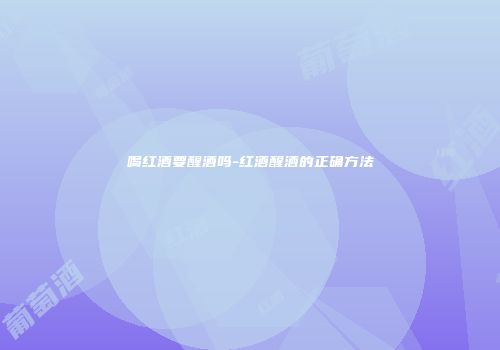 喝红酒要醒酒吗-红酒醒酒的正确方法