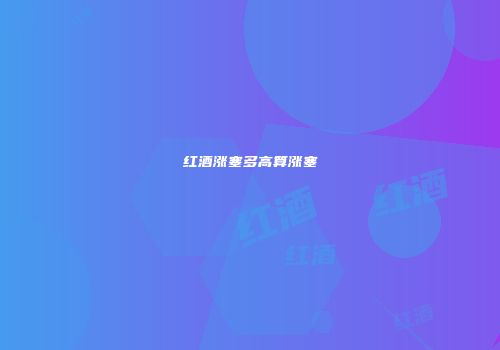 红酒涨塞多高算涨塞
