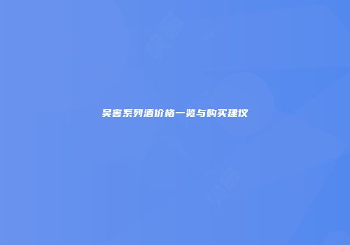 吴窖系列酒价格一览与购买建议