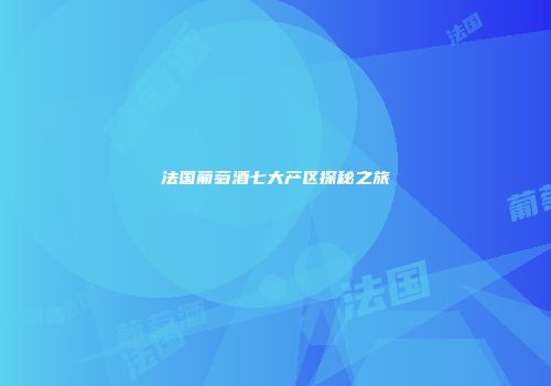 法国葡萄酒七大产区探秘之旅