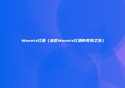 Moueix红酒（品尝Moueix红酒的美妙之处）