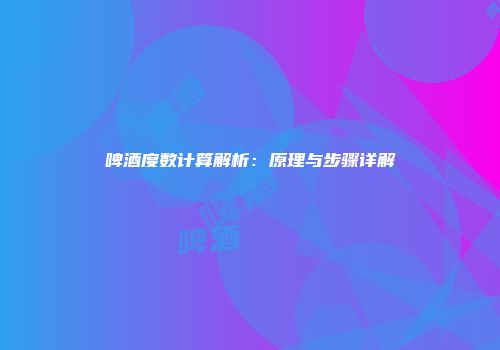 啤酒度数计算解析：原理与步骤详解