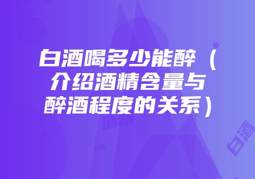 白酒喝多少能醉（介绍酒精含量与醉酒程度的关系）