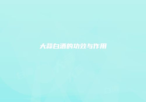 大蒜白酒的功效与作用