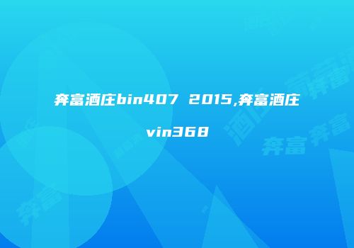 奔富酒庄bin407 2015,奔富酒庄vin368