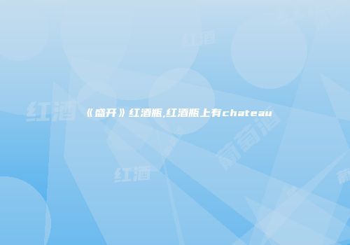 《盛开》红酒瓶,红酒瓶上有chateau
