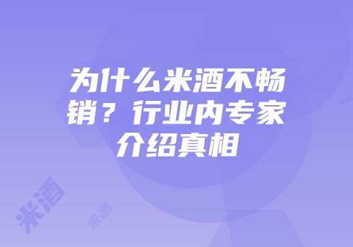为什么米酒不畅销？行业内专家介绍真相
