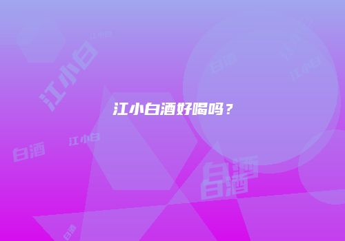 江小白酒好喝吗？
